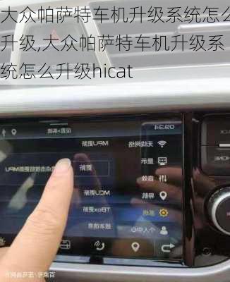 大众帕萨特车机升级系统怎么升级,大众帕萨特车机升级系统怎么升级hicat