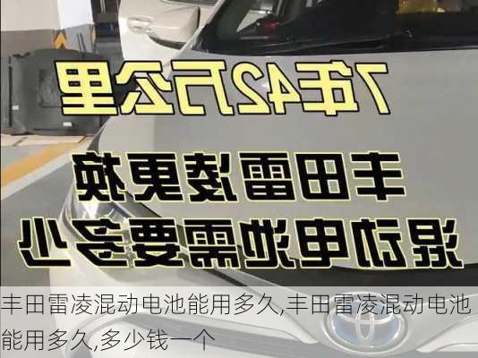 丰田雷凌混动电池能用多久,丰田雷凌混动电池能用多久,多少钱一个