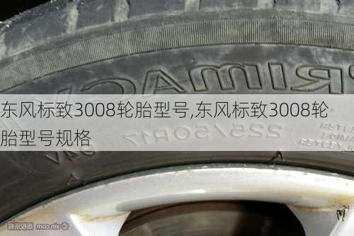 东风标致3008轮胎型号,东风标致3008轮胎型号规格