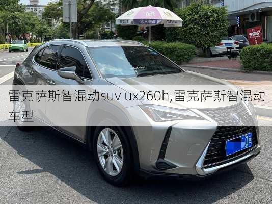 雷克萨斯智混动suv ux260h,雷克萨斯智混动车型