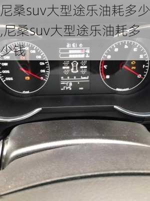 尼桑suv大型途乐油耗多少,尼桑suv大型途乐油耗多少钱