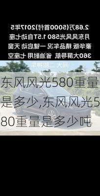 东风风光580重量是多少,东风风光580重量是多少吨