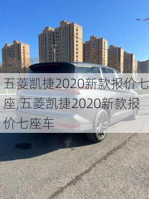 五菱凯捷2020新款报价七座,五菱凯捷2020新款报价七座车