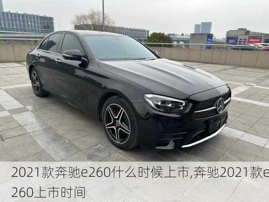 2021款奔驰e260什么时候上市,奔驰2021款e260上市时间