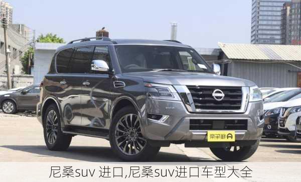 尼桑suv 进口,尼桑suv进口车型大全