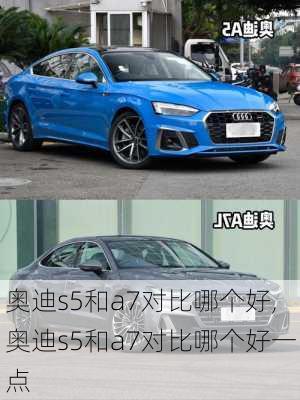 奥迪s5和a7对比哪个好,奥迪s5和a7对比哪个好一点