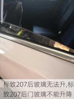 标致207后玻璃无法升,标致207后门玻璃不能升降