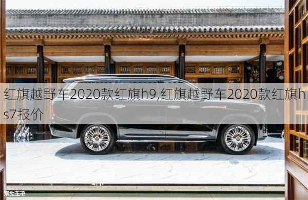 红旗越野车2020款红旗h9,红旗越野车2020款红旗hs7报价