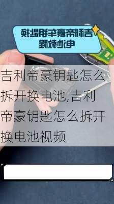 吉利帝豪钥匙怎么拆开换电池,吉利帝豪钥匙怎么拆开换电池视频