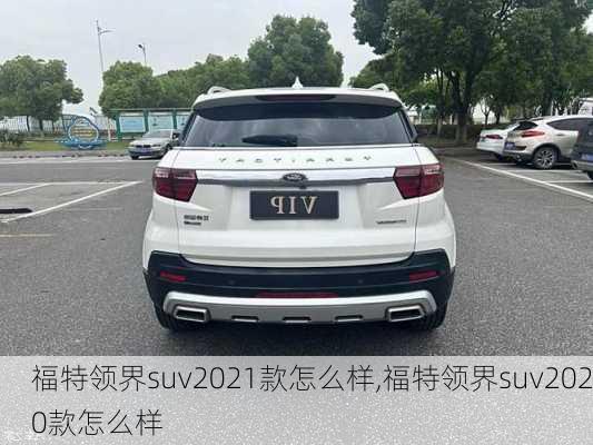 福特领界suv2021款怎么样,福特领界suv2020款怎么样