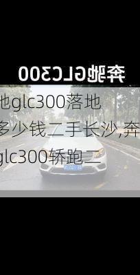 奔驰glc300落地价多少钱二手长沙,奔驰glc300轿跑二手