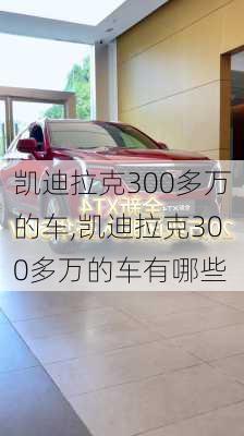 凯迪拉克300多万的车,凯迪拉克300多万的车有哪些