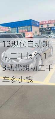 13现代自动朗动二手报价,13现代朗动二手车多少钱