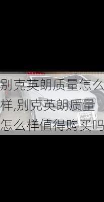 别克英朗质量怎么样,别克英朗质量怎么样值得购买吗