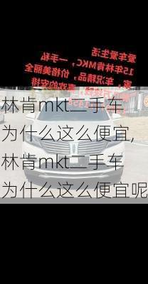 林肯mkt二手车为什么这么便宜,林肯mkt二手车为什么这么便宜呢