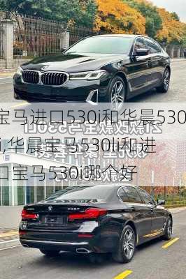 宝马进口530i和华晨530li,华晨宝马530li和进口宝马530i哪个好