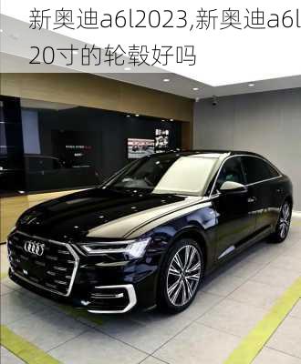 新奥迪a6l2023,新奥迪a6l20寸的轮毂好吗