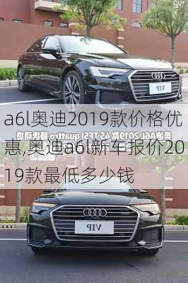 a6l奥迪2019款价格优惠,奥迪a6l新车报价2019款最低多少钱