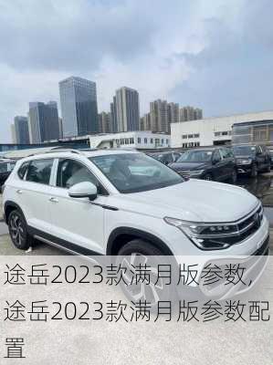 途岳2023款满月版参数,途岳2023款满月版参数配置