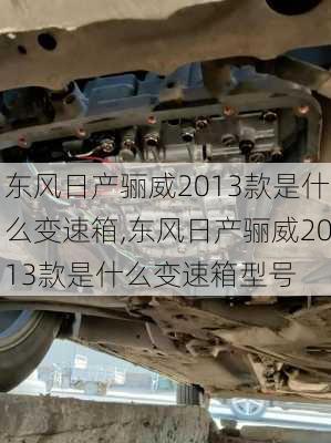 东风日产骊威2013款是什么变速箱,东风日产骊威2013款是什么变速箱型号