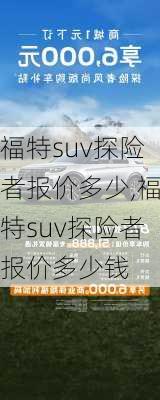 福特suv探险者报价多少,福特suv探险者报价多少钱