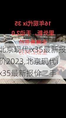 北京现代ix35最新报价2023,北京现代ix35最新报价二手