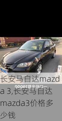 长安马自达mazda 3,长安马自达mazda3价格多少钱