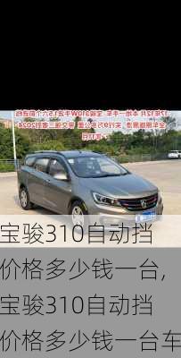 宝骏310自动挡价格多少钱一台,宝骏310自动挡价格多少钱一台车