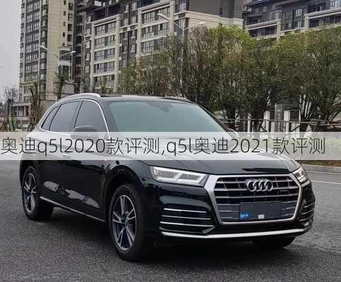 奥迪q5l2020款评测,q5l奥迪2021款评测