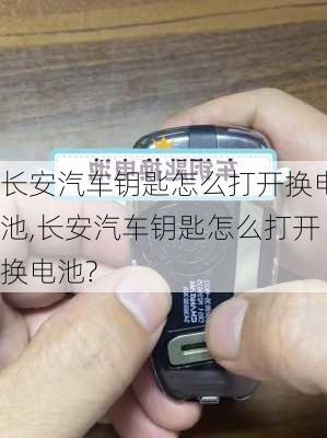 长安汽车钥匙怎么打开换电池,长安汽车钥匙怎么打开换电池?