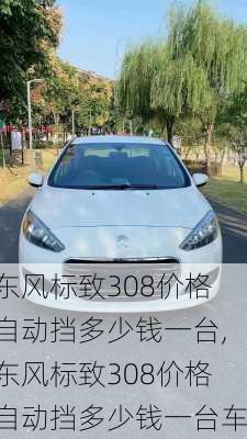 东风标致308价格自动挡多少钱一台,东风标致308价格自动挡多少钱一台车