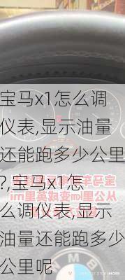 宝马x1怎么调仪表,显示油量还能跑多少公里?,宝马x1怎么调仪表,显示油量还能跑多少公里呢