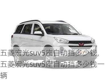 五菱宏光suv5座自动挡多少钱,五菱宏光suv5座自动挡多少钱一辆