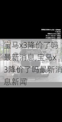 宝马x3降价了吗最新消息,宝马x3降价了吗最新消息新闻