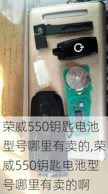 荣威550钥匙电池型号哪里有卖的,荣威550钥匙电池型号哪里有卖的啊