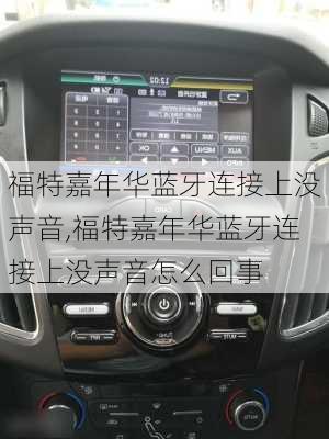 福特嘉年华蓝牙连接上没声音,福特嘉年华蓝牙连接上没声音怎么回事