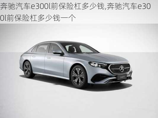 奔驰汽车e300l前保险杠多少钱,奔驰汽车e300l前保险杠多少钱一个