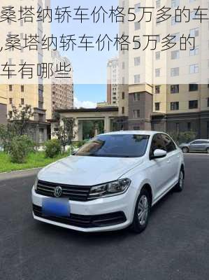 桑塔纳轿车价格5万多的车,桑塔纳轿车价格5万多的车有哪些