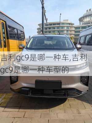 吉利gc9是哪一种车,吉利gc9是哪一种车型的