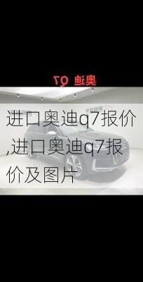 进口奥迪q7报价,进口奥迪q7报价及图片