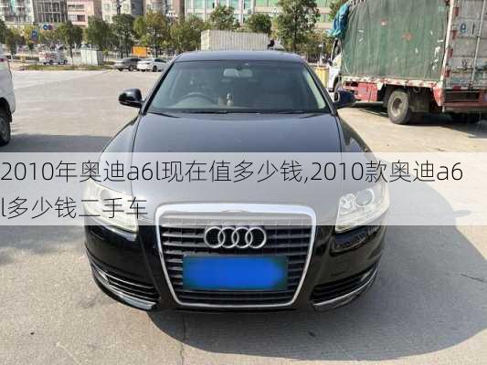 2010年奥迪a6l现在值多少钱,2010款奥迪a6l多少钱二手车