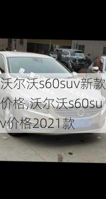 沃尔沃s60suv新款价格,沃尔沃s60suv价格2021款