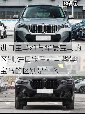 进口宝马x1与华晨宝马的区别,进口宝马x1与华晨宝马的区别是什么