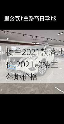 楼兰2021款落地价,2021款楼兰落地价格