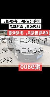 海南马自达6价格,海南马自达6多少钱