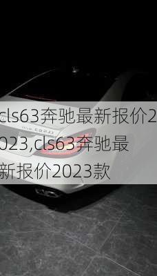 cls63奔驰最新报价2023,cls63奔驰最新报价2023款