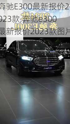 奔驰E300最新报价2023款,奔驰e300最新报价2023款图片