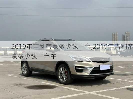 2019年吉利帝豪多少钱一台,2019年吉利帝豪多少钱一台车