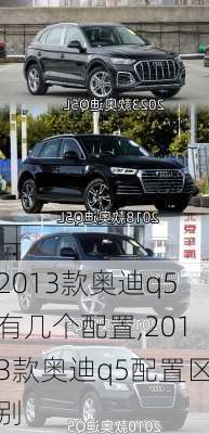 2013款奥迪q5有几个配置,2013款奥迪q5配置区别