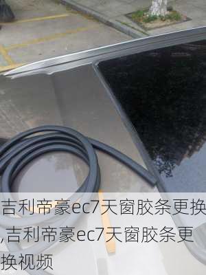 吉利帝豪ec7天窗胶条更换,吉利帝豪ec7天窗胶条更换视频